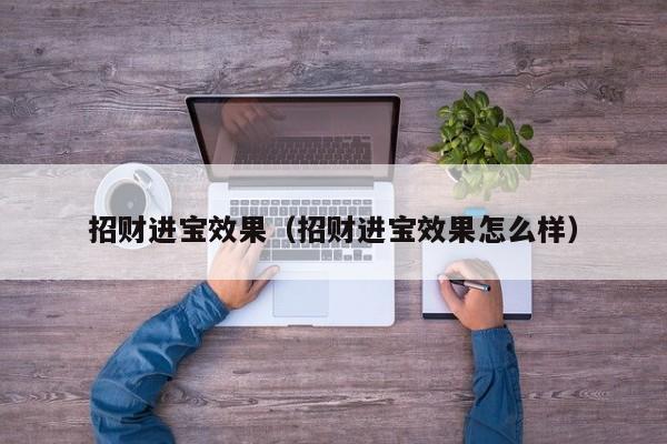 招财进宝效果（招财进宝效果怎么样）